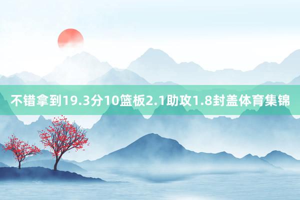 不错拿到19.3分10篮板2.1助攻1.8封盖体育集锦